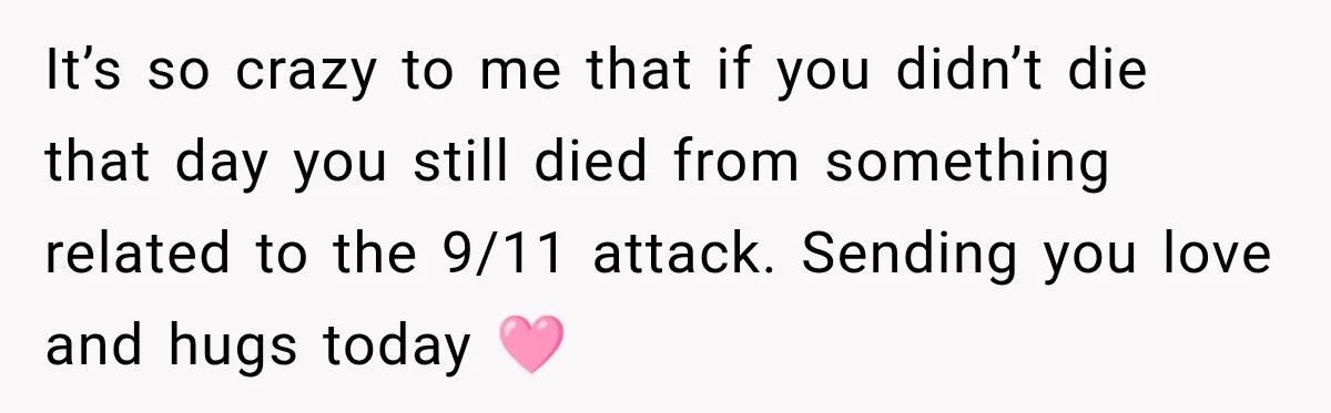She Thought Her Father Was Gone On 9/11, But One Phone Call Changed Everything It’s so crazy to me that if you didn’t die that day you still died from something related to the 9/11 attack. Sending you love and hugs today 🩷