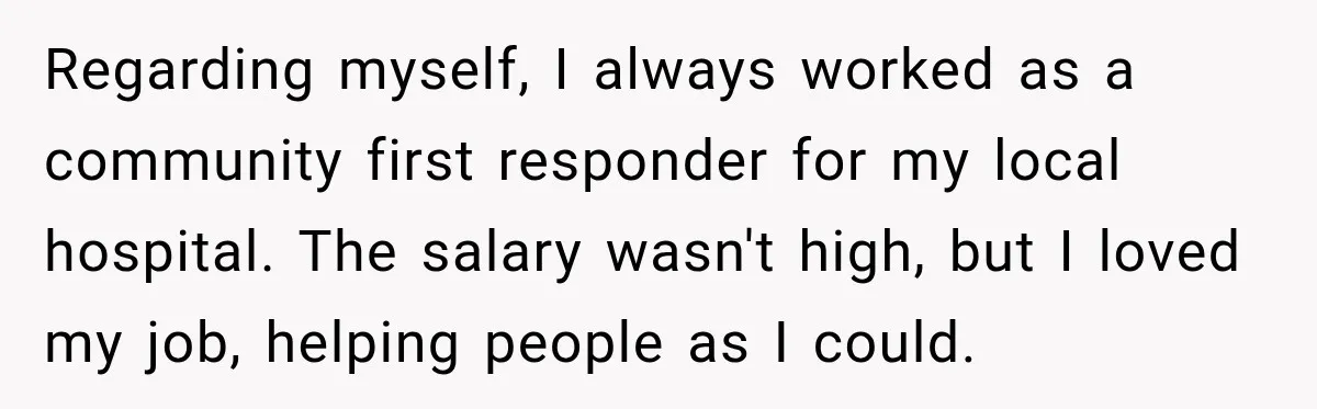 Regarding myself, I always worked as a community first responder for my local hospital. The salary wasn't high, but I loved my job, helping people as I could.