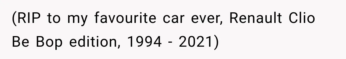 (RIP to my favourite car ever, Renault Clio Be Bop edition, 1994 - 2021)