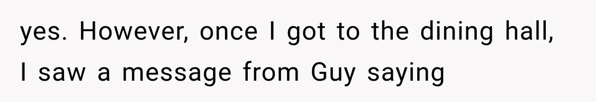 yes. However, once I got to the dining hall, I saw a message from Guy saying