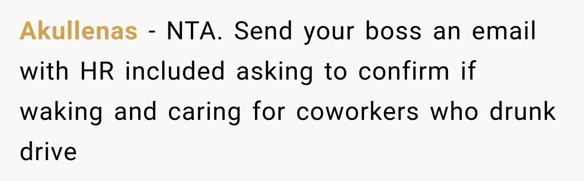Akullenas − NTA. Send your boss an email with HR included asking to confirm if waking and caring for coworkers who drunk drive