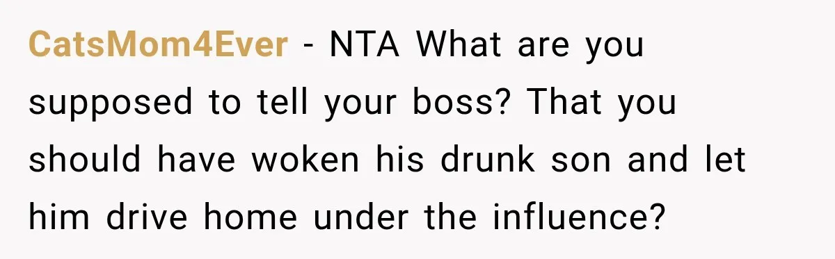 CatsMom4Ever − NTA What are you supposed to tell your boss? That you should have woken his drunk son and let him drive home under the influence?