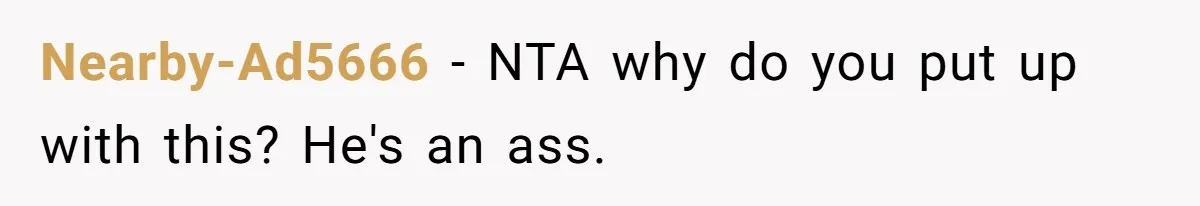 Nearby-Ad5666 − NTA why do you put up with this? He's an ass.