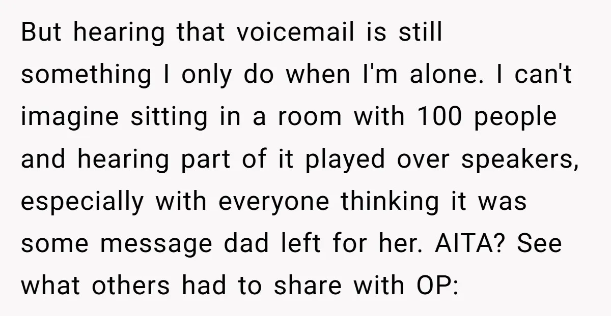 But hearing that voicemail is still something I only do when I'm alone. I can't imagine sitting in a room with 100 people and hearing part of it played over...