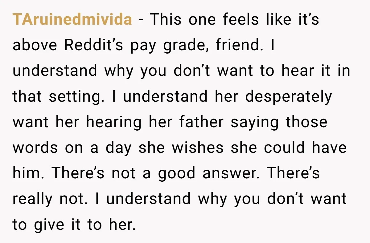 TAruinedmivida − This one feels like it’s above Reddit’s pay grade, friend. I understand why you don’t want to hear it in that setting. I understand her desperately want her...