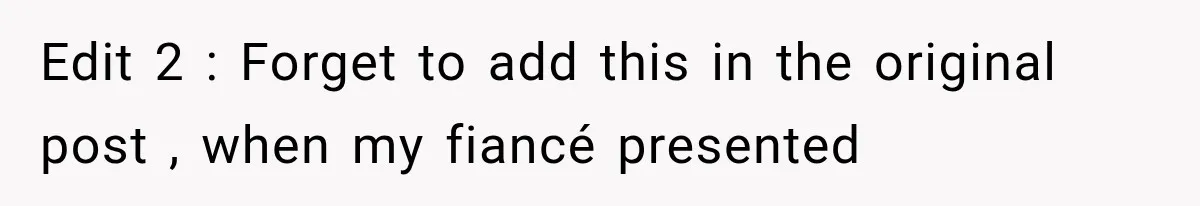 Edit 2 : Forget to add this in the original post , when my fiancé presented