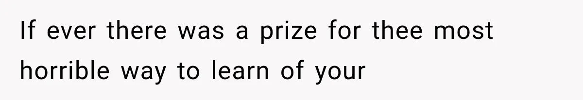 If ever there was a prize for thee most horrible way to learn of your