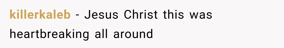 killerkaleb − Jesus Christ this was heartbreaking all around