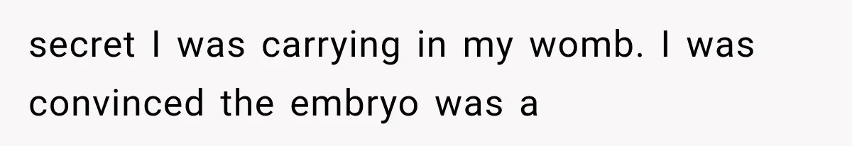 secret I was carrying in my womb. I was convinced the embryo was a