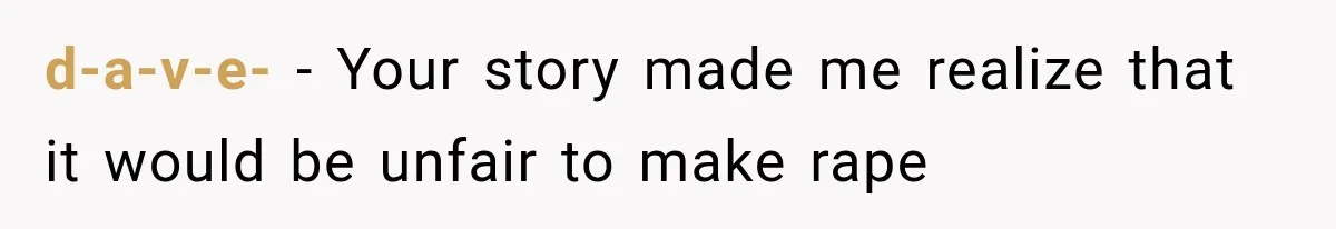 d-a-v-e- − Your story made me realize that it would be unfair to make rape
