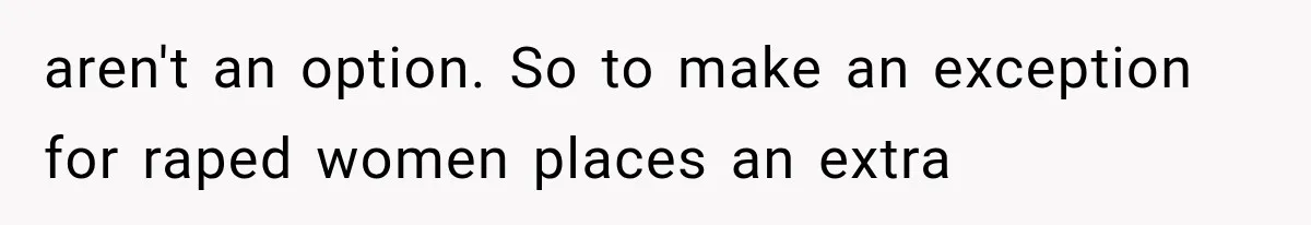 aren't an option. So to make an exception for raped women places an extra