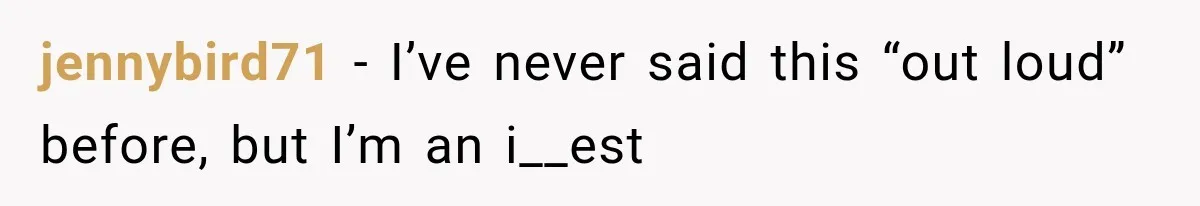jennybird71 − I’ve never said this “out loud” before, but I’m an i__est