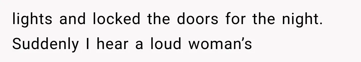A Woman’s Voice Came From Downstairs After I Locked the House, I Wasn’t Prepared for What I Found lights and locked the doors for the night. Suddenly I hear a loud woman’s