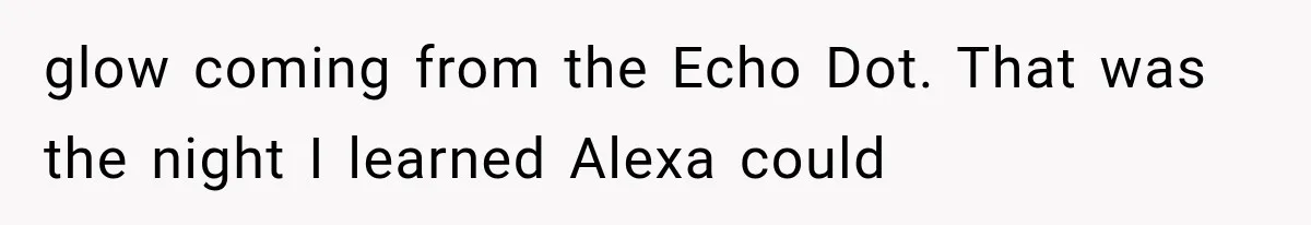 A Woman’s Voice Came From Downstairs After I Locked the House, I Wasn’t Prepared for What I Found glow coming from the Echo Dot. That was the night I learned Alexa could