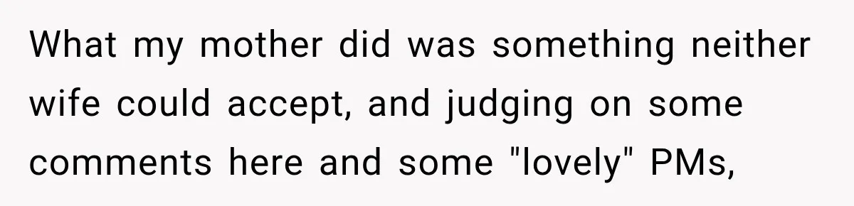 What my mother did was something neither wife could accept, and judging on some comments here and some "lovely" PMs,