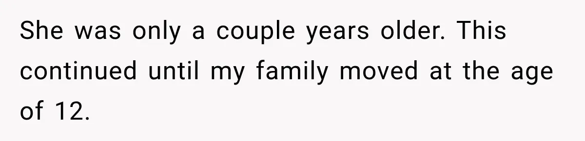 She was only a couple years older. This continued until my family moved at the age of 12.
