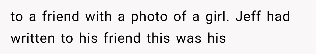 to a friend with a photo of a girl. Jeff had written to his friend this was his