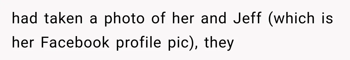 had taken a photo of her and Jeff (which is her Facebook profile pic), they