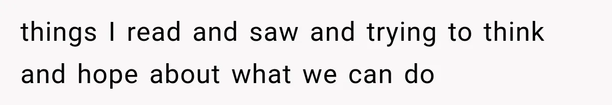 things I read and saw and trying to think and hope about what we can do