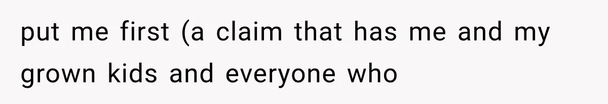 put me first (a claim that has me and my grown kids and everyone who