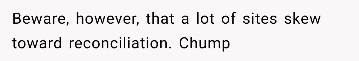 Beware, however, that a lot of sites skew toward reconciliation. Chump