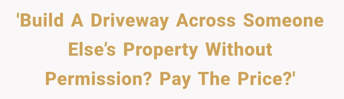 Neighbor Builds Driveway on Elderly Couple’s Land, Then Their Friend Parks a Truck to Stop Him 'Build a driveway across someone else’s property without permission? Pay the price?'