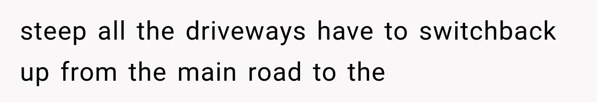 Neighbor Builds Driveway on Elderly Couple’s Land, Then Their Friend Parks a Truck to Stop Him steep all the driveways have to switchback up from the main road to the
