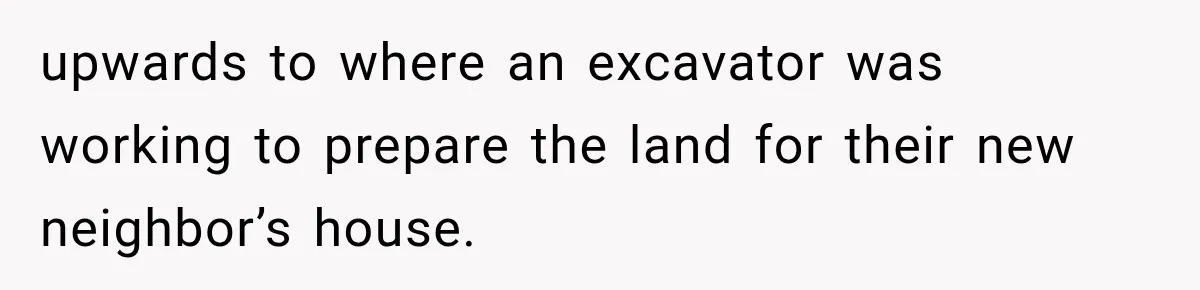 Neighbor Builds Driveway on Elderly Couple’s Land, Then Their Friend Parks a Truck to Stop Him upwards to where an excavator was working to prepare the land for their new neighbor’s house.