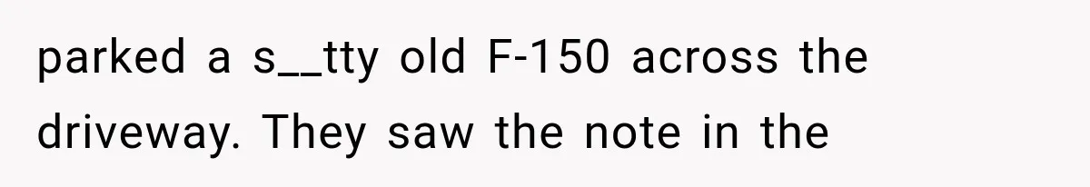 Neighbor Builds Driveway on Elderly Couple’s Land, Then Their Friend Parks a Truck to Stop Him parked a s__tty old F-150 across the driveway. They saw the note in the