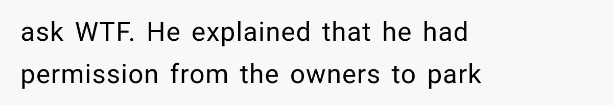 Neighbor Builds Driveway on Elderly Couple’s Land, Then Their Friend Parks a Truck to Stop Him ask WTF. He explained that he had permission from the owners to park