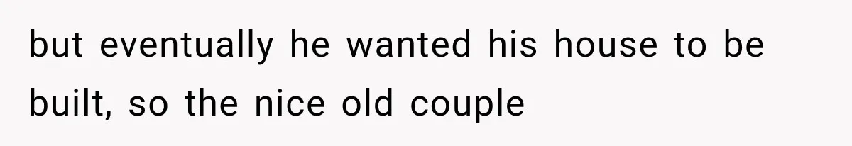 Neighbor Builds Driveway on Elderly Couple’s Land, Then Their Friend Parks a Truck to Stop Him but eventually he wanted his house to be built, so the nice old couple