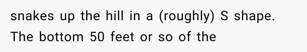 Neighbor Builds Driveway on Elderly Couple’s Land, Then Their Friend Parks a Truck to Stop Him snakes up the hill in a (roughly) S shape. The bottom 50 feet or so of the