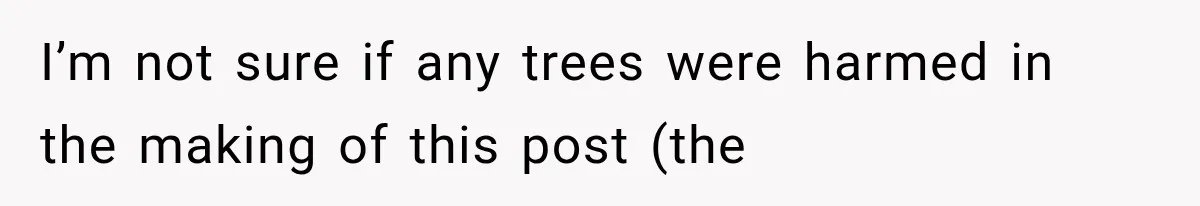 Neighbor Builds Driveway on Elderly Couple’s Land, Then Their Friend Parks a Truck to Stop Him I’m not sure if any trees were harmed in the making of this post (the