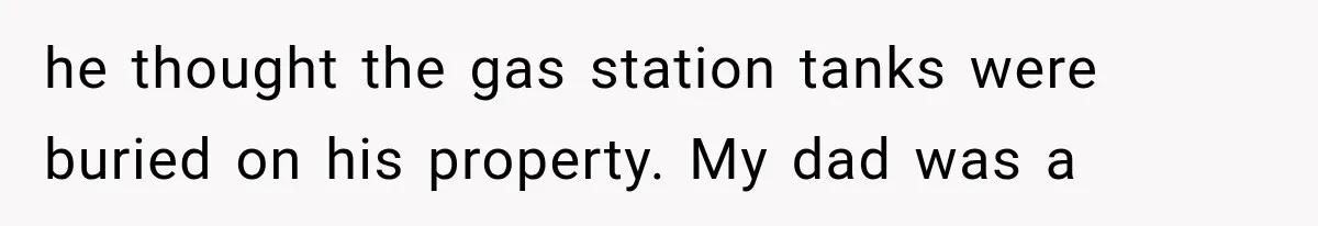 Neighbor Builds Driveway on Elderly Couple’s Land, Then Their Friend Parks a Truck to Stop Him he thought the gas station tanks were buried on his property. My dad was a