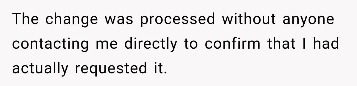 Scammer Pretends To Be Employee And Steals Two Paychecks Through A Fake HR Request The change was processed without anyone contacting me directly to confirm that I had actually requested it.