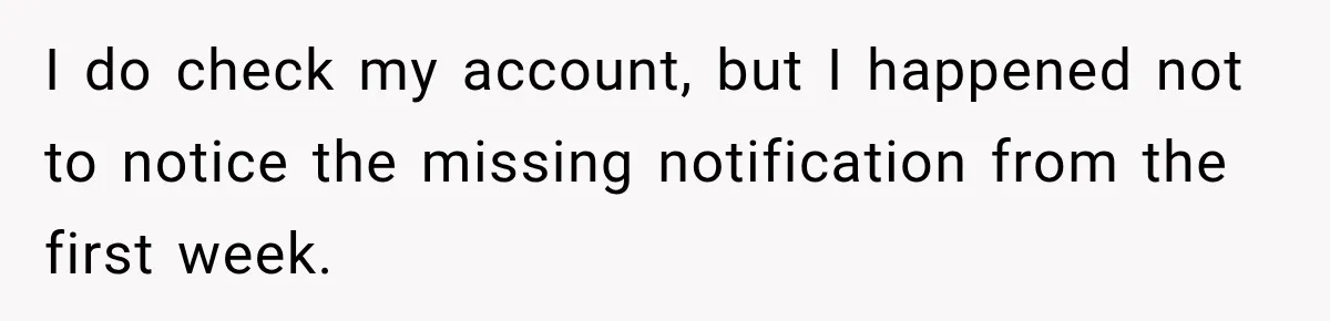 Scammer Pretends To Be Employee And Steals Two Paychecks Through A Fake HR Request I do check my account, but I happened not to notice the missing notification from the first week.