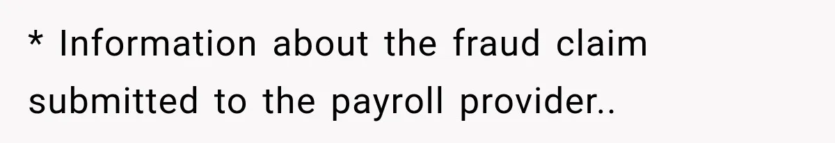 Scammer Pretends To Be Employee And Steals Two Paychecks Through A Fake HR Request * Information about the fraud claim submitted to the payroll provider..