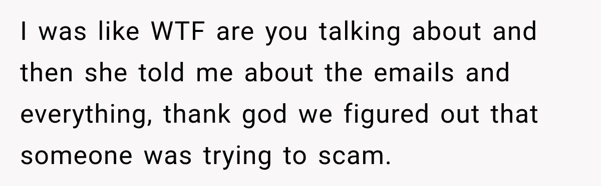 Scammer Pretends To Be Employee And Steals Two Paychecks Through A Fake HR Request I was like WTF are you talking about and then she told me about the emails and everything, thank god we figured out that someone was trying to scam.