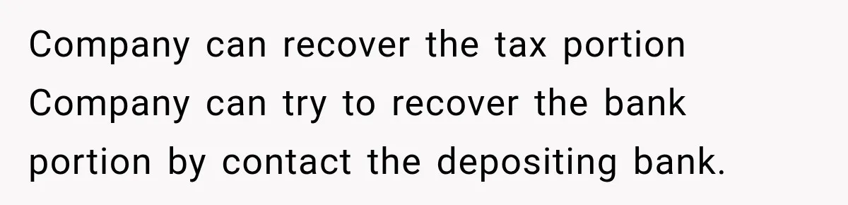 Scammer Pretends To Be Employee And Steals Two Paychecks Through A Fake HR Request Company can recover the tax portion Company can try to recover the bank portion by contact the depositing bank.