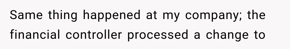 Scammer Pretends To Be Employee And Steals Two Paychecks Through A Fake HR Request Same thing happened at my company; the financial controller processed a change to