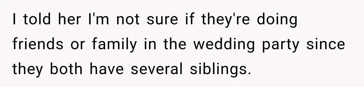 Girlfriend Threatens To End Relationship If Boyfriend Becomes His Best Friend’s Best Man I told her I'm not sure if they're doing friends or family in the wedding party since they both have several siblings.