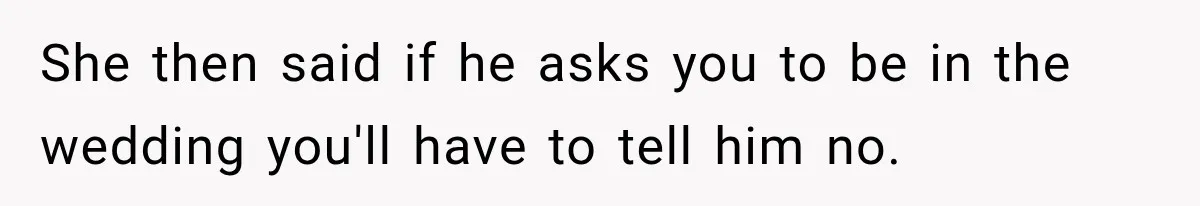 Girlfriend Threatens To End Relationship If Boyfriend Becomes His Best Friend’s Best Man She then said if he asks you to be in the wedding you'll have to tell him no.