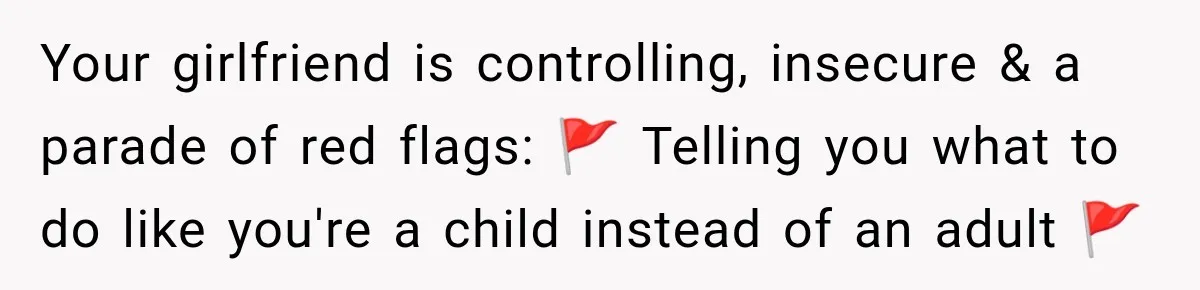 Girlfriend Threatens To End Relationship If Boyfriend Becomes His Best Friend’s Best Man Your girlfriend is controlling, insecure & a parade of red flags: 🚩 Telling you what to do like you're a child instead of an adult 🚩