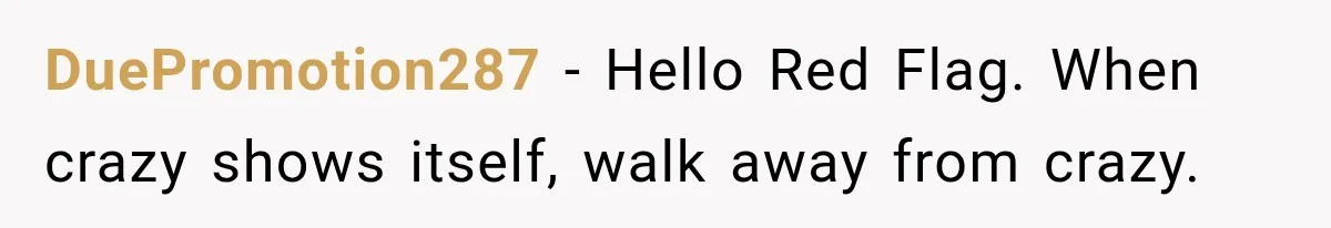 Girlfriend Threatens To End Relationship If Boyfriend Becomes His Best Friend’s Best Man DuePromotion287 − Hello Red Flag. When crazy shows itself, walk away from crazy.