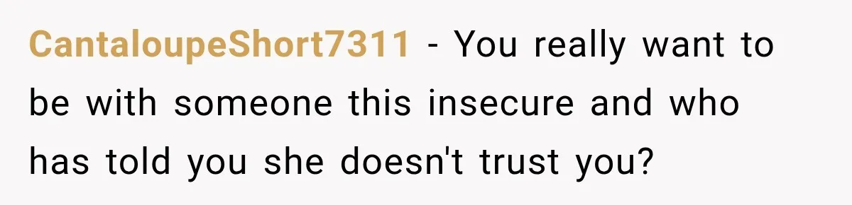 Girlfriend Threatens To End Relationship If Boyfriend Becomes His Best Friend’s Best Man CantaloupeShort7311 − You really want to be with someone this insecure and who has told you she doesn't trust you?