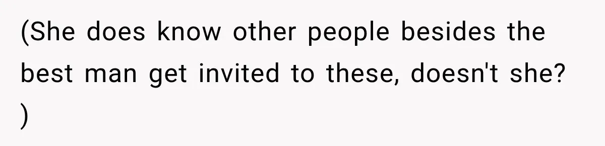 Girlfriend Threatens To End Relationship If Boyfriend Becomes His Best Friend’s Best Man (She does know other people besides the best man get invited to these, doesn't she? )