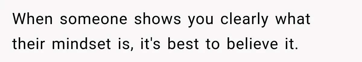 Girlfriend Threatens To End Relationship If Boyfriend Becomes His Best Friend’s Best Man When someone shows you clearly what their mindset is, it's best to believe it.