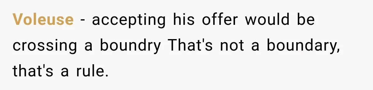 Girlfriend Threatens To End Relationship If Boyfriend Becomes His Best Friend’s Best Man Voleuse − accepting his offer would be crossing a boundry That's not a boundary, that's a rule.