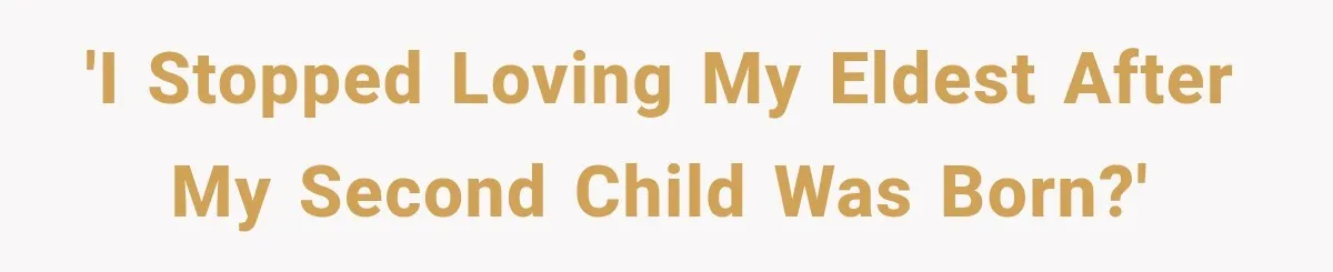 Mother Feared She Stopped Loving Her First Child After Baby Arrived, Then Learned the Truth 'I stopped loving my eldest after my second child was born?'