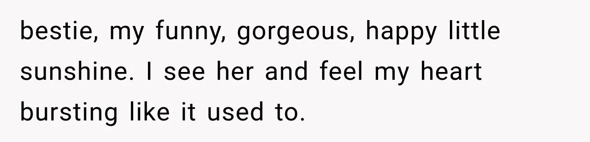 Mother Feared She Stopped Loving Her First Child After Baby Arrived, Then Learned the Truth bestie, my funny, gorgeous, happy little sunshine. I see her and feel my heart bursting like it used to.